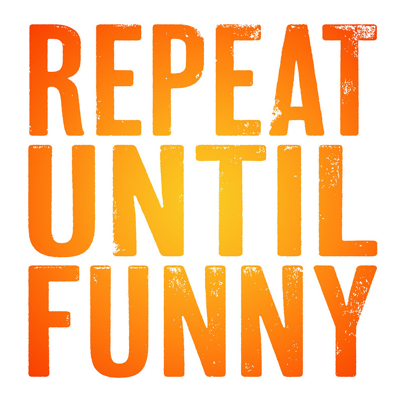 Picture with the words" repeat until funny"